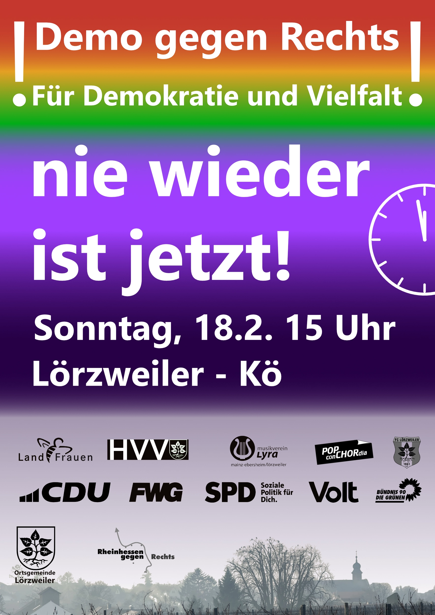 Das Plakat zur Versammlung. Plakat, Hintergrund angedeuteter Regenbogen, darauf eine Uhr, die zwei Minuten vor 12 zeigt und folgende Schrift: Demo gegen Rechts Für Demokratie und Vielfalt nie wieder ist jetzt Sonntag, 18.2., 15 Uhr Lörzweiler Kö Darunter die am Aufruf beteiligten Vereine und Parteien, die Ortsgemeinde Landfrauen, HVV, Lyra, POPconCHORdia, FC Lörzweiler, CDU, FWG, SPD, VOLT, die Grünen, Rheinhessen gegen Rechts.