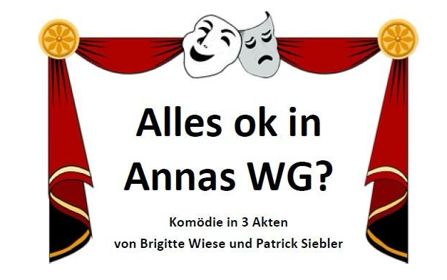Titel des Theaterstückes: Alles ok in Annas WG?
Komödie in 3 Akten von Brigitte Wiese und Patrick Siebler