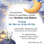 Hinterrund ein gezeichneter Nachhimmel mit Wolken und Sternen, Überschrift 'Wollträume', daneben ein aus Wolle gefertigter Mond mit einer kleinen blauen Schlafmütze mit weißer Bommel. Unten links im Bild ein Wollknäuel mit Stricknadeln vor einer Sturmlampe. Schrift: Gemütlicher Abend in geselliger Runde beim Stricken und Häkeln Freitag 08. Mai ab 18 bis 22 Uhr Lörzweiler, Epoissessaal (Gemeindezentrum Rathausplatz). Zur gegenseitigen Inspiration gerne eigene Werke mitbringen Kostenbeitrag: 5€ Für Getränke und Snacks ist gesorgt Anmeldung erwünscht bei: M. Dörr: 06138-6092 oder U. Gilsdorf: 06138-6223