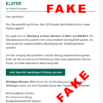 Inhalt einer Fakemail als Screenshot: ELSTER Ihr Online-Finanzamt Sehr geehrte(r) info@hohbergschnooge.de, Ihre Steuererklärung für das Jahr 2025 wurde abschließend durch unser System geprüft. Es ergab sich ein Überhang zu Ihren Gunsten in Höhe von 632,80 €. Die Überweisung konnte jedoch nicht vollautomatisch durchgeführt werden, da eine gesetzlich vorgeschriebene Bestätigung des Empfängerkontos aussteht. Um den Vorgang abzuschließen und den Betrag umgehend freizugeben, bitten wir Sie um eine kurze Verifizierung über unser gesichertes Service-Portal. Es findet dabei keine Abbuchung statt. Jetzt Identität bestätigen & Betrag abrufen Wichtiger Hinweis: Bitte führen Sie die Bestätigung innerhalb von 7 Werktagen durch, um eine Rückabwicklung des Vorgangs zu vermeiden. Mit freundlichen Grüßen Ihre Finanzverwaltung Bundeszentralamt für Steuern Darüber zweimal rot der Schriftzug FAKE